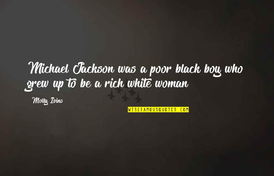 Poor Boy Best Quotes By Molly Ivins: Michael Jackson was a poor black boy who