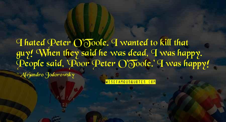 Poor But Happy Quotes By Alejandro Jodorowsky: I hated Peter O'Toole. I wanted to kill