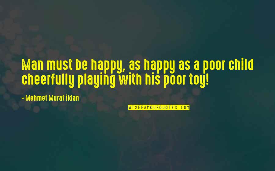 Poor But Happy Quotes By Mehmet Murat Ildan: Man must be happy, as happy as a