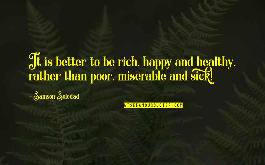 Poor But Happy Quotes By Samson Soledad: It is better to be rich, happy and