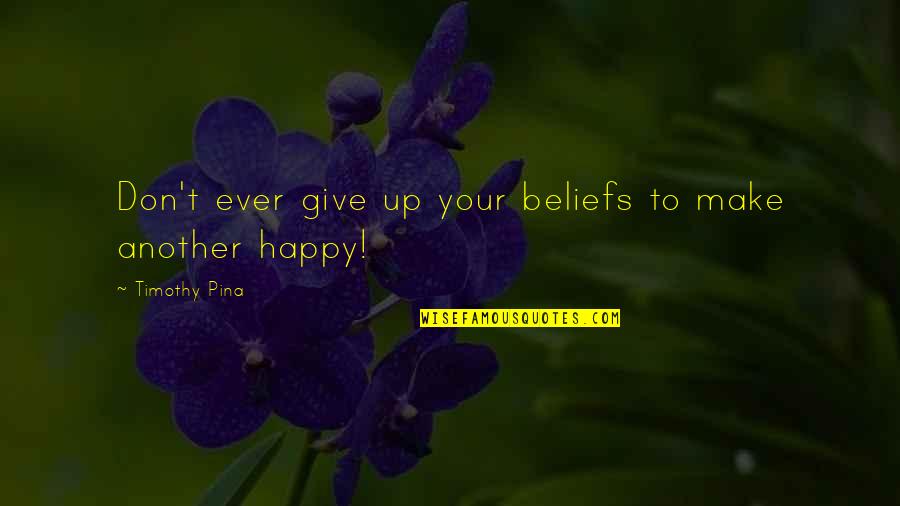 Poor But Happy Quotes By Timothy Pina: Don't ever give up your beliefs to make