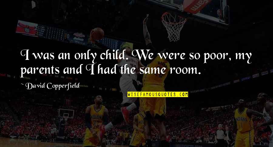Poor Child Quotes By David Copperfield: I was an only child. We were so Poor Child Quotes By David Copperfield: I was an only child. We were so