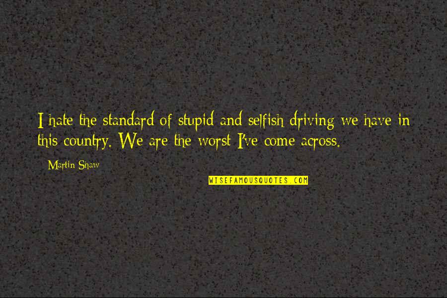 Poor Child Quotes By Martin Shaw: I hate the standard of stupid and selfish