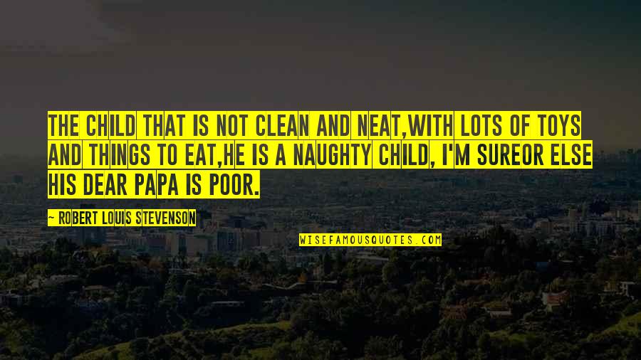 Poor Child Quotes By Robert Louis Stevenson: The child that is not clean and neat,With