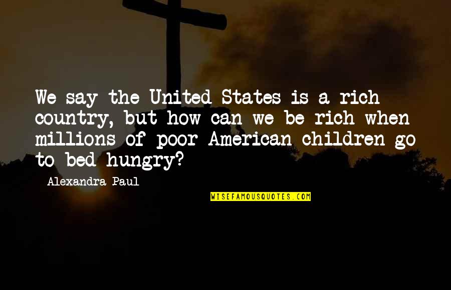 Poor Children Quotes By Alexandra Paul: We say the United States is a rich