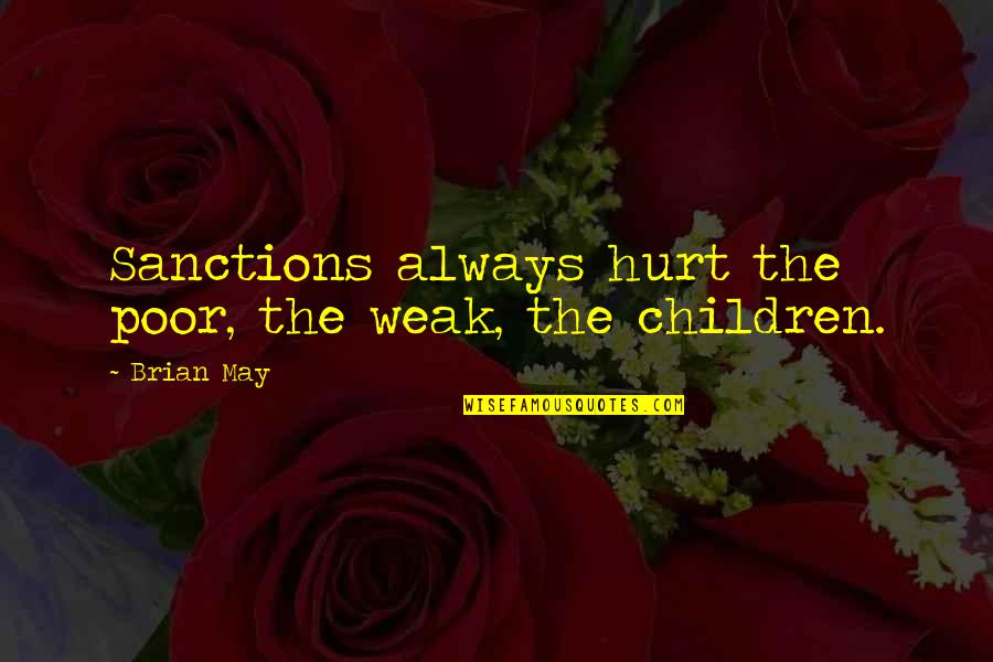 Poor Children Quotes By Brian May: Sanctions always hurt the poor, the weak, the