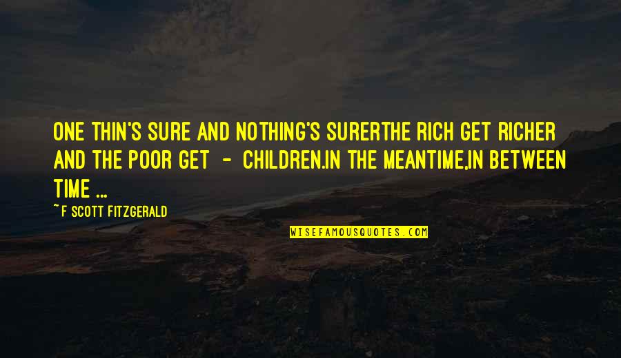 Poor Children Quotes By F Scott Fitzgerald: One thin's sure and nothing's surerThe rich get Poor Children Quotes By F Scott Fitzgerald: One thin's sure and nothing's surerThe rich get