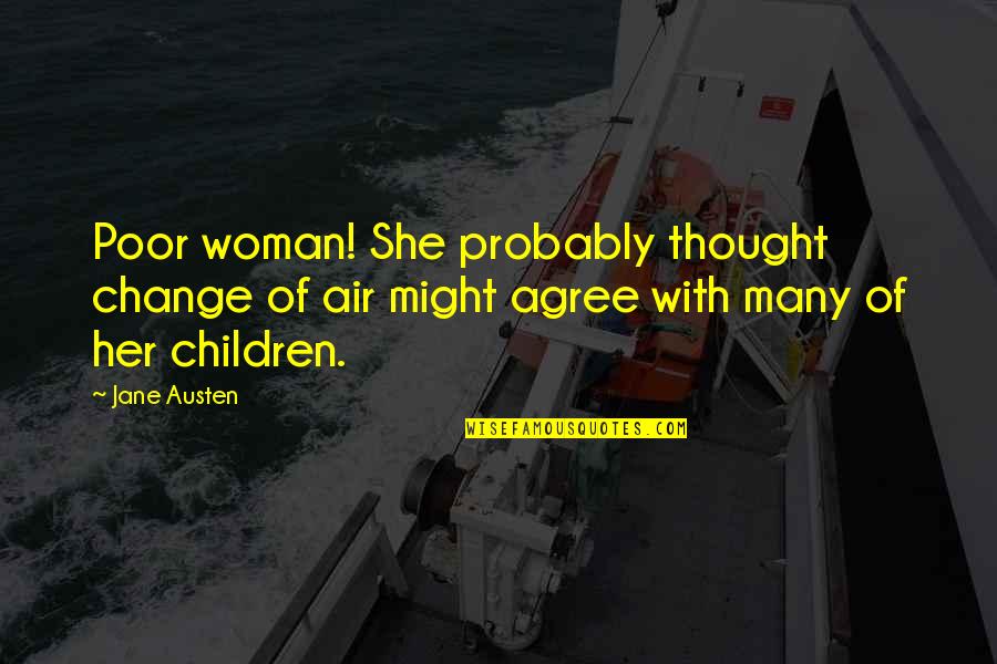 Poor Children Quotes By Jane Austen: Poor woman! She probably thought change of air