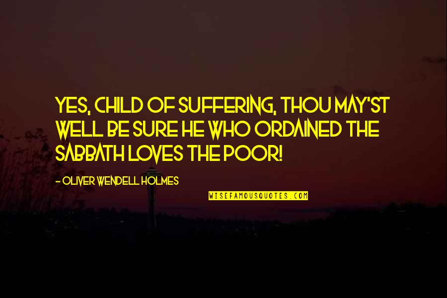 Poor Children Quotes By Oliver Wendell Holmes: Yes, child of suffering, thou may'st well be