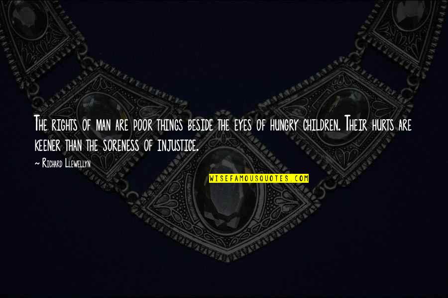 Poor Children Quotes By Richard Llewellyn: The rights of man are poor things beside Poor Children Quotes By Richard Llewellyn: The rights of man are poor things beside