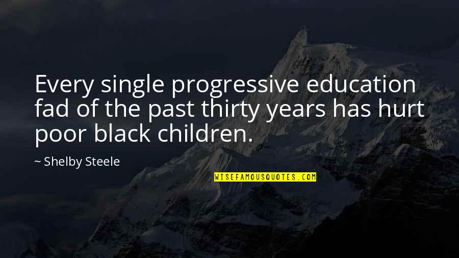Poor Children Quotes By Shelby Steele: Every single progressive education fad of the past