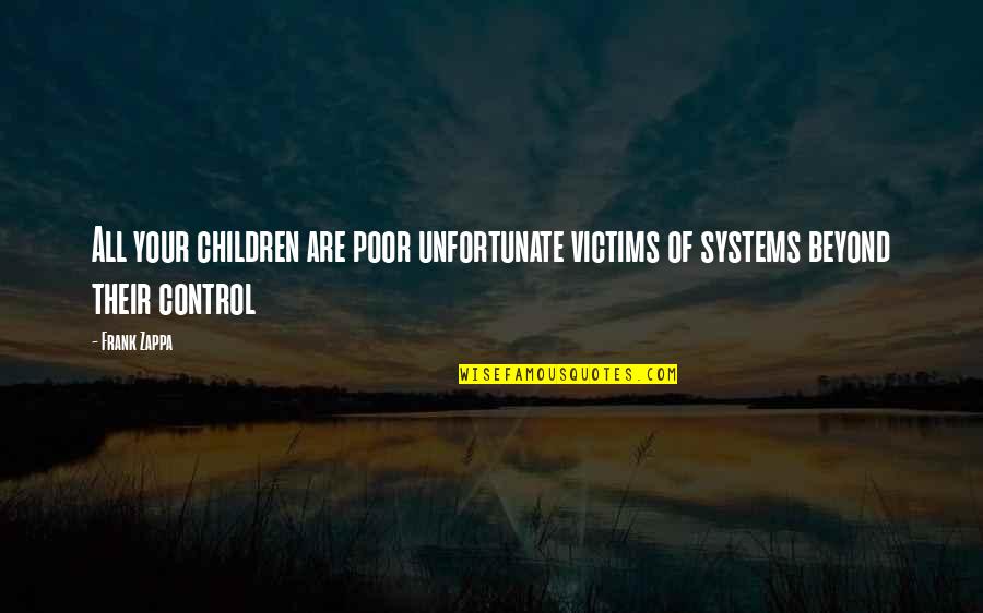 Poor Children's Quotes By Frank Zappa: All your children are poor unfortunate victims of