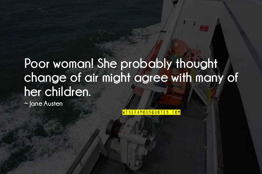 Poor Children's Quotes By Jane Austen: Poor woman! She probably thought change of air