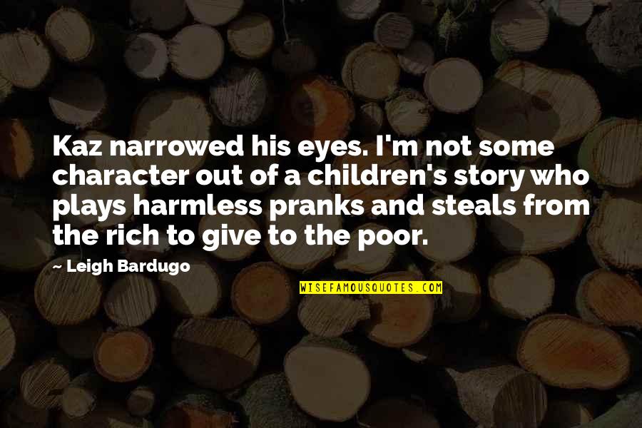 Poor Children's Quotes By Leigh Bardugo: Kaz narrowed his eyes. I'm not some character