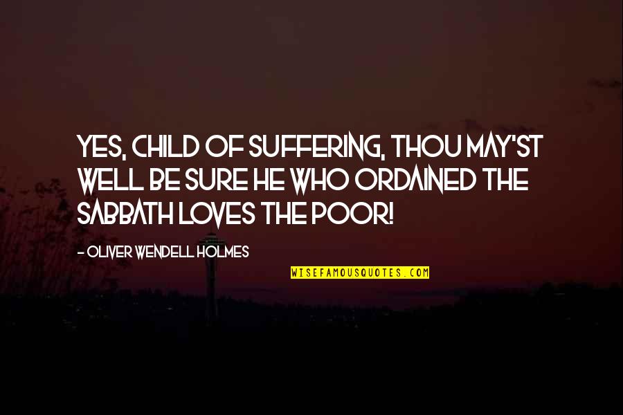 Poor Children's Quotes By Oliver Wendell Holmes: Yes, child of suffering, thou may'st well be