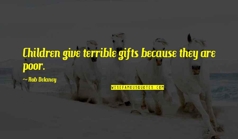 Poor Children's Quotes By Rob Delaney: Children give terrible gifts because they are poor.