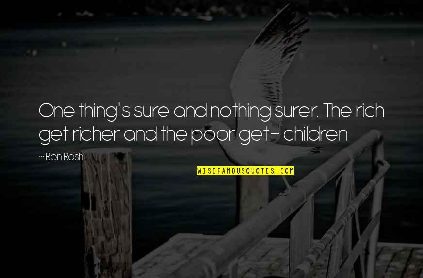 Poor Children's Quotes By Ron Rash: One thing's sure and nothing surer. The rich