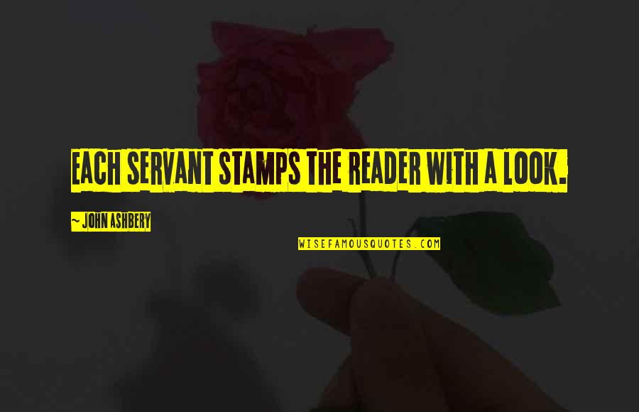 Poor Communities Quotes By John Ashbery: Each servant stamps the reader with a look.