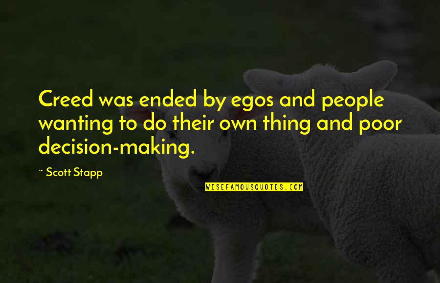 Poor Decision Making Quotes By Scott Stapp: Creed was ended by egos and people wanting