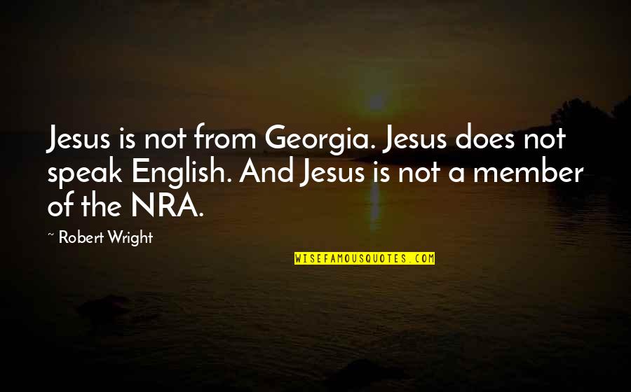 Poor Decisions Quotes By Robert Wright: Jesus is not from Georgia. Jesus does not