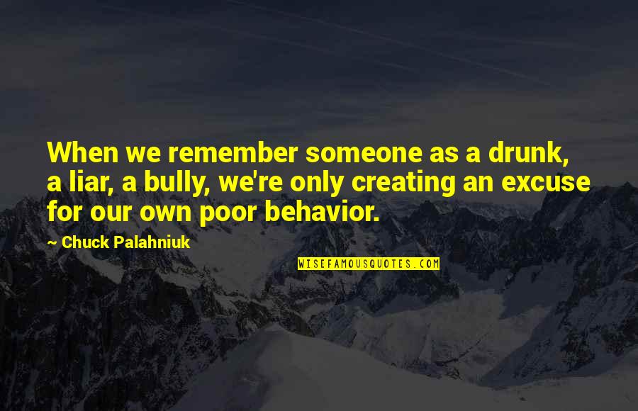 Poor Excuse Quotes By Chuck Palahniuk: When we remember someone as a drunk, a