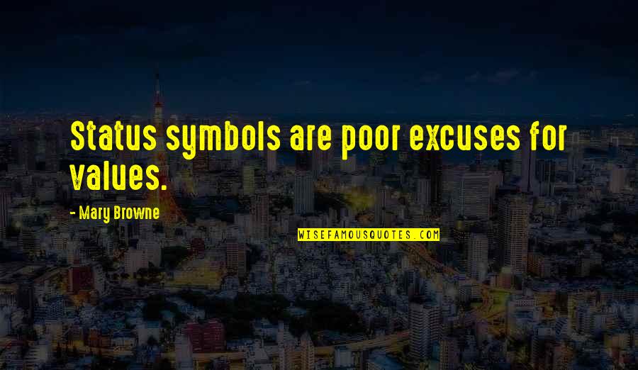 Poor Excuse Quotes By Mary Browne: Status symbols are poor excuses for values.