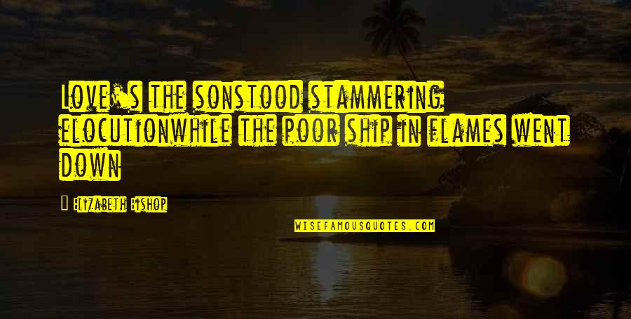 Poor Family Love Quotes By Elizabeth Bishop: Love's the sonstood stammering elocutionwhile the poor ship