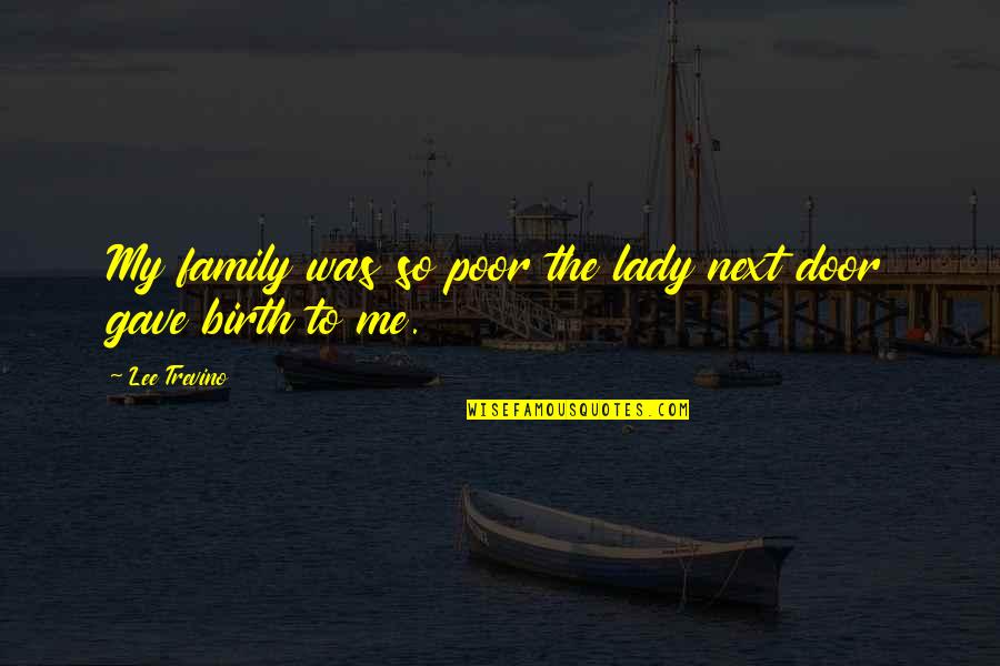 Poor Family Quotes By Lee Trevino: My family was so poor the lady next