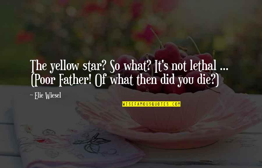 Poor Father Quotes By Elie Wiesel: The yellow star? So what? It's not lethal