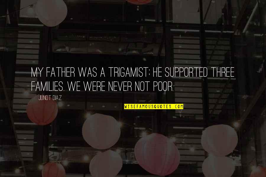 Poor Father Quotes By Junot Diaz: My father was a trigamist; he supported three