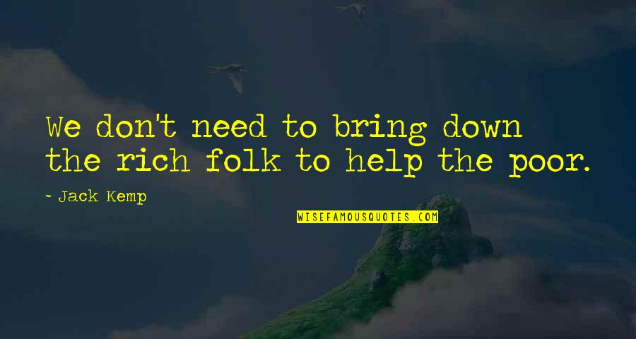 Poor Folk Quotes By Jack Kemp: We don't need to bring down the rich