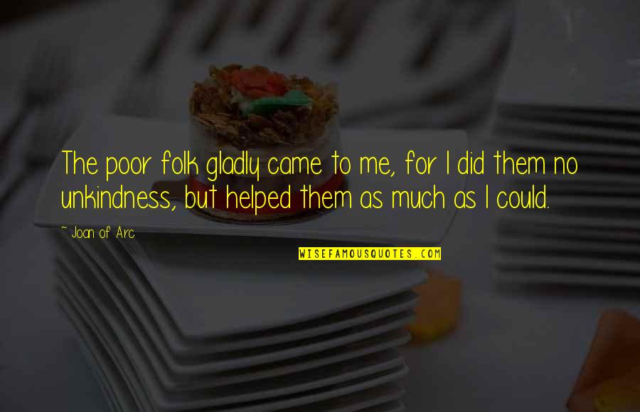 Poor Folk Quotes By Joan Of Arc: The poor folk gladly came to me, for Poor Folk Quotes By Joan Of Arc: The poor folk gladly came to me, for