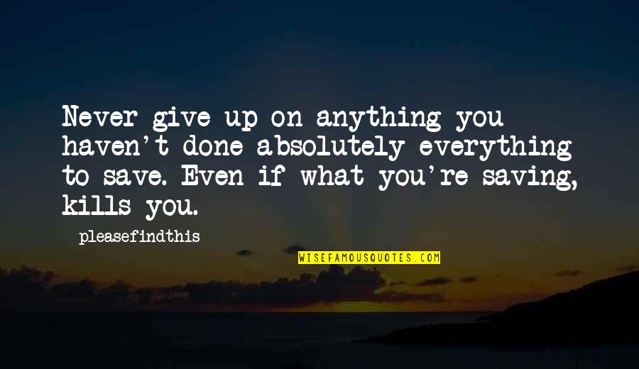 Poor Folk Quotes By Pleasefindthis: Never give up on anything you haven't done