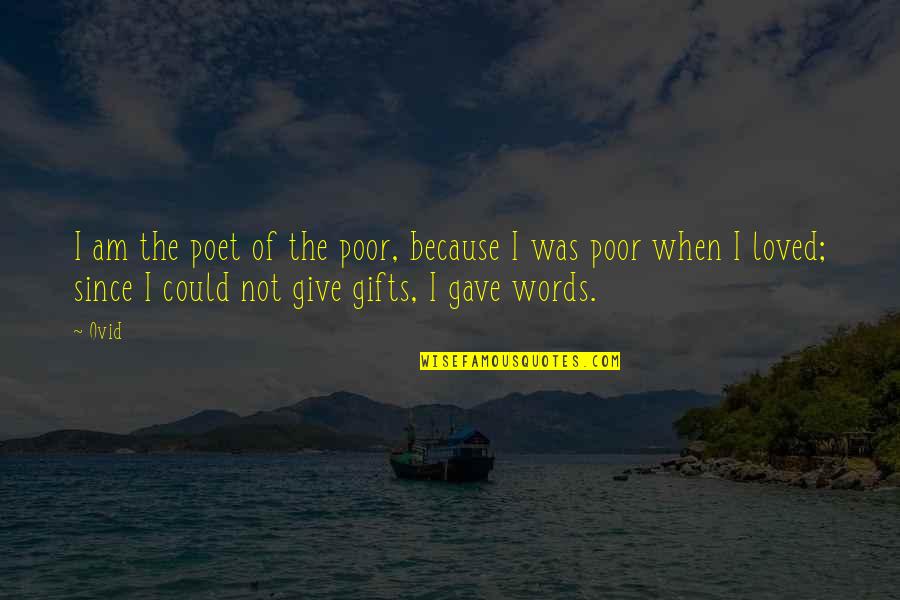 Poor Give More Quotes By Ovid: I am the poet of the poor, because
