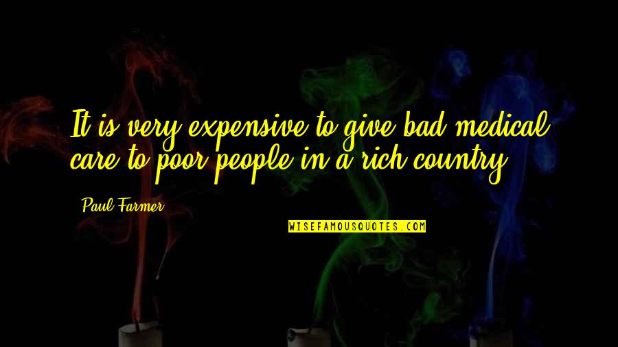 Poor Give More Quotes By Paul Farmer: It is very expensive to give bad medical