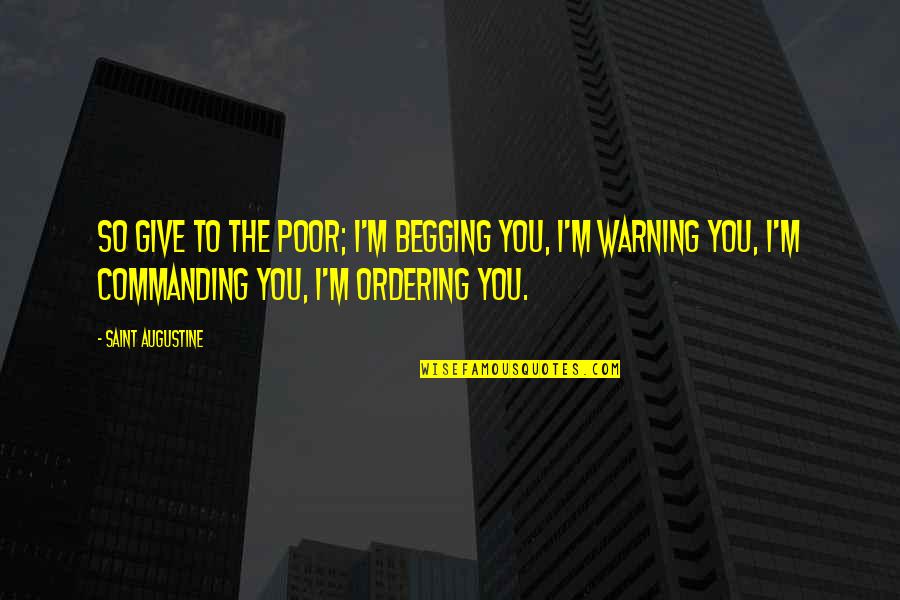 Poor Give More Quotes By Saint Augustine: So give to the poor; I'm begging you,