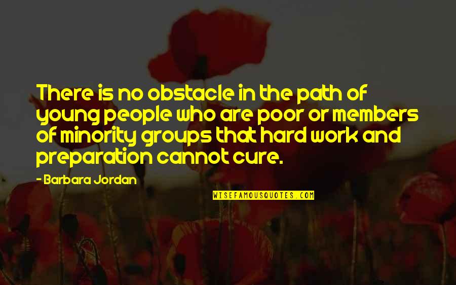 Poor Hard Work Quotes By Barbara Jordan: There is no obstacle in the path of