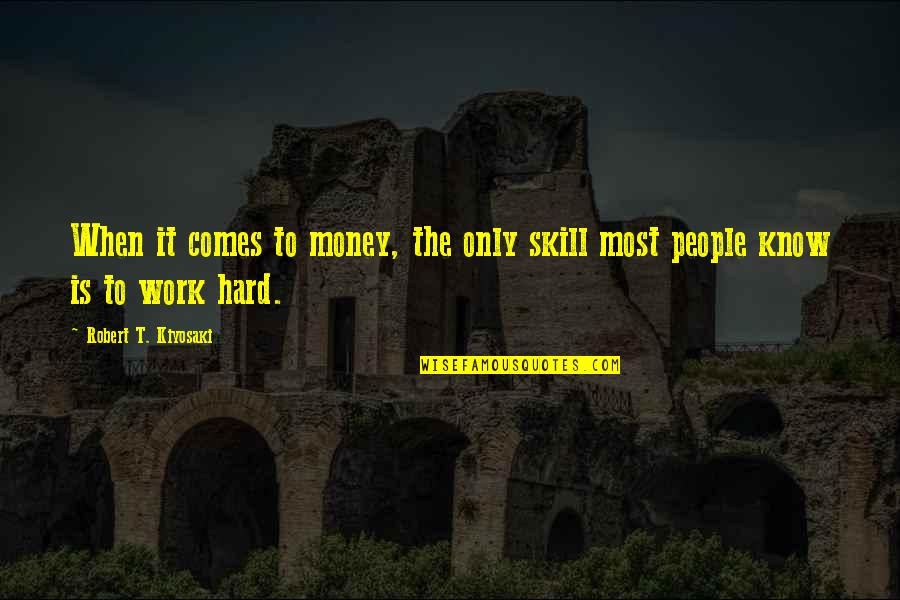Poor Hard Work Quotes By Robert T. Kiyosaki: When it comes to money, the only skill