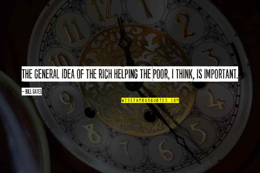 Poor Helping Quotes By Bill Gates: The general idea of the rich helping the