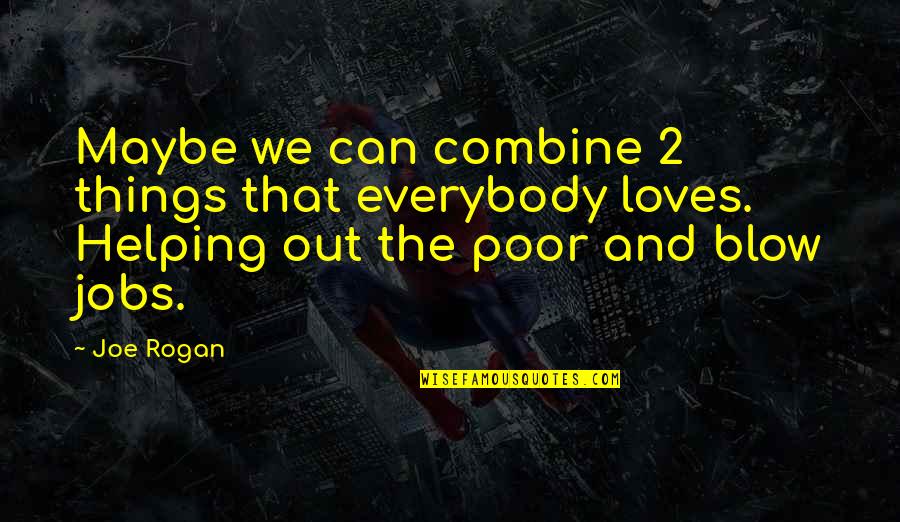 Poor Helping Quotes By Joe Rogan: Maybe we can combine 2 things that everybody