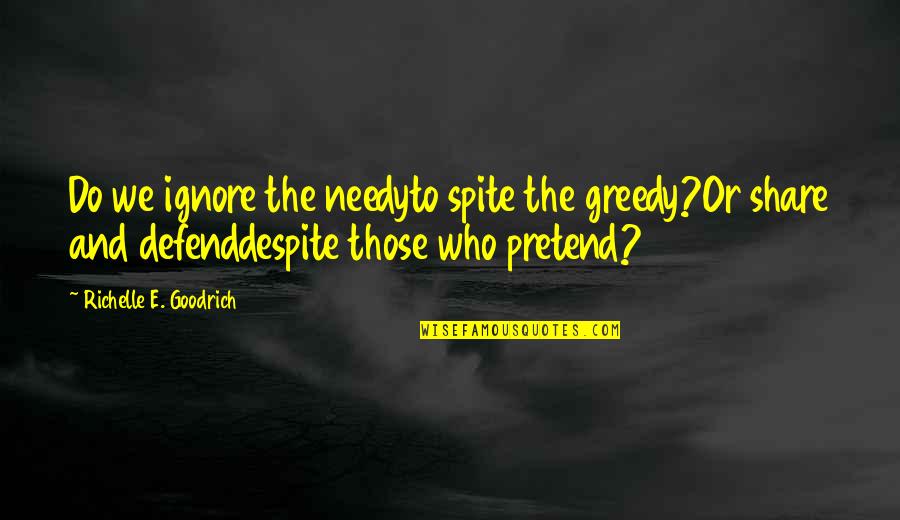 Poor Helping Quotes By Richelle E. Goodrich: Do we ignore the needyto spite the greedy?Or