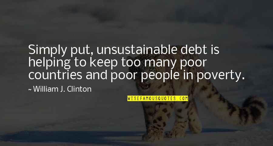 Poor Helping Quotes By William J. Clinton: Simply put, unsustainable debt is helping to keep