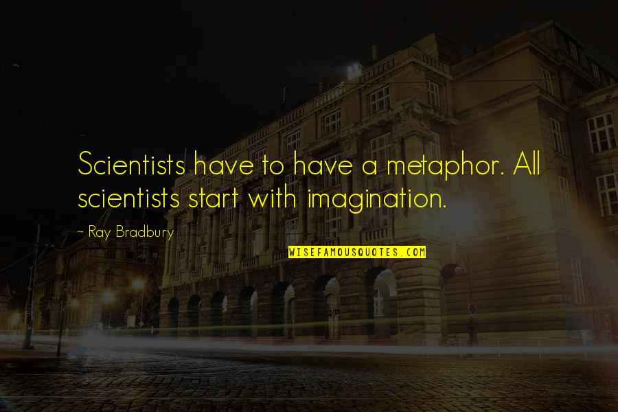 Poor Hygiene Quotes By Ray Bradbury: Scientists have to have a metaphor. All scientists
