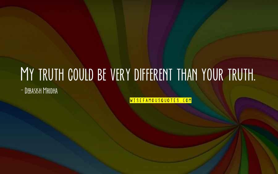 Poor Leader Quotes By Debasish Mridha: My truth could be very different than your Poor Leader Quotes By Debasish Mridha: My truth could be very different than your