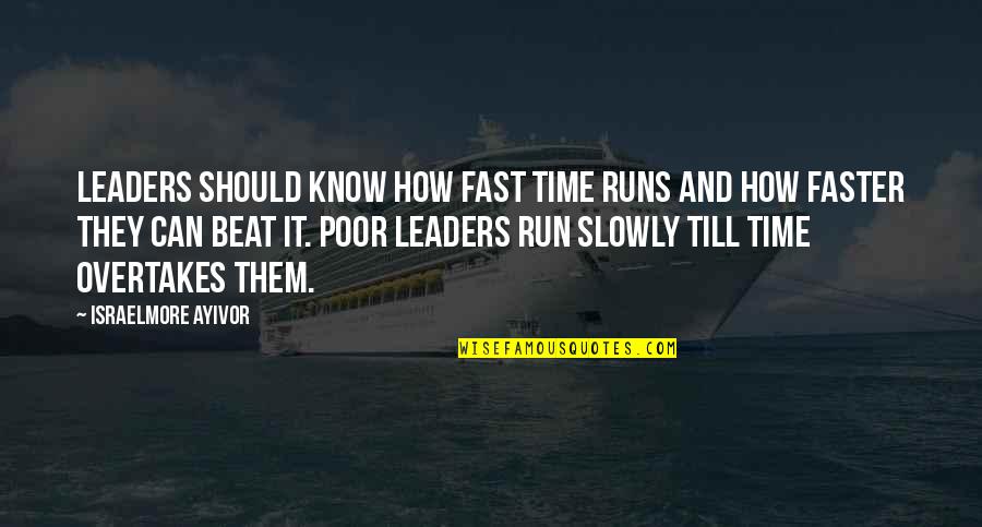 Poor Leader Quotes By Israelmore Ayivor: Leaders should know how fast time runs and Poor Leader Quotes By Israelmore Ayivor: Leaders should know how fast time runs and