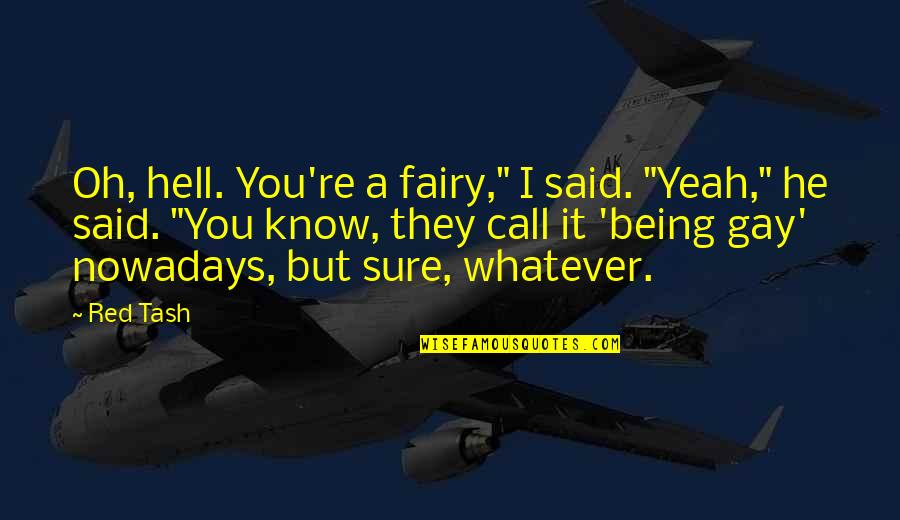 Poor Leader Quotes By Red Tash: Oh, hell. You're a fairy," I said. "Yeah," Poor Leader Quotes By Red Tash: Oh, hell. You're a fairy," I said. "Yeah,"