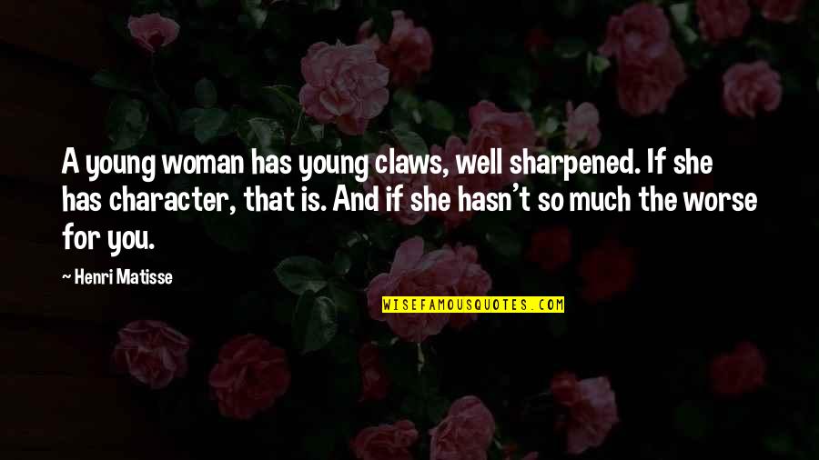Poor Leadership Qualities Quotes By Henri Matisse: A young woman has young claws, well sharpened. Poor Leadership Qualities Quotes By Henri Matisse: A young woman has young claws, well sharpened.