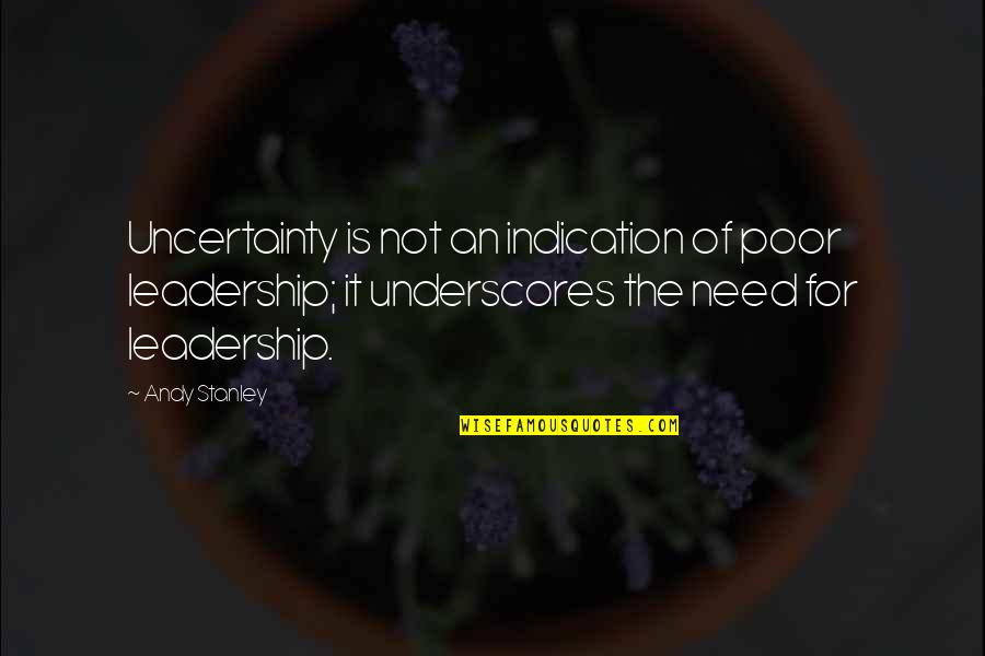 Poor Leadership Quotes By Andy Stanley: Uncertainty is not an indication of poor leadership;