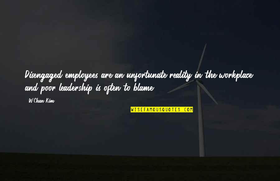 Poor Leadership Quotes By W.Chan Kim: Disengaged employees are an unfortunate reality in the