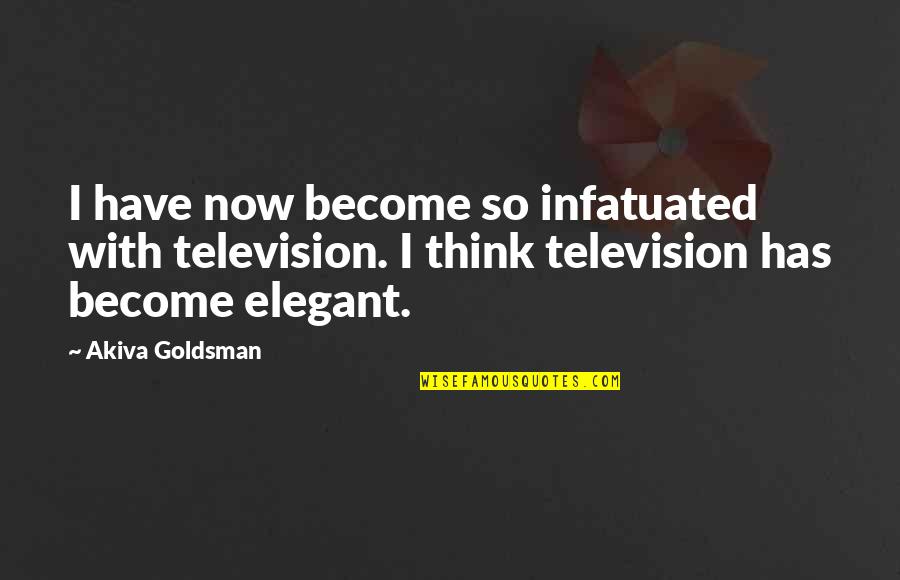 Poor Leo Quotes By Akiva Goldsman: I have now become so infatuated with television.